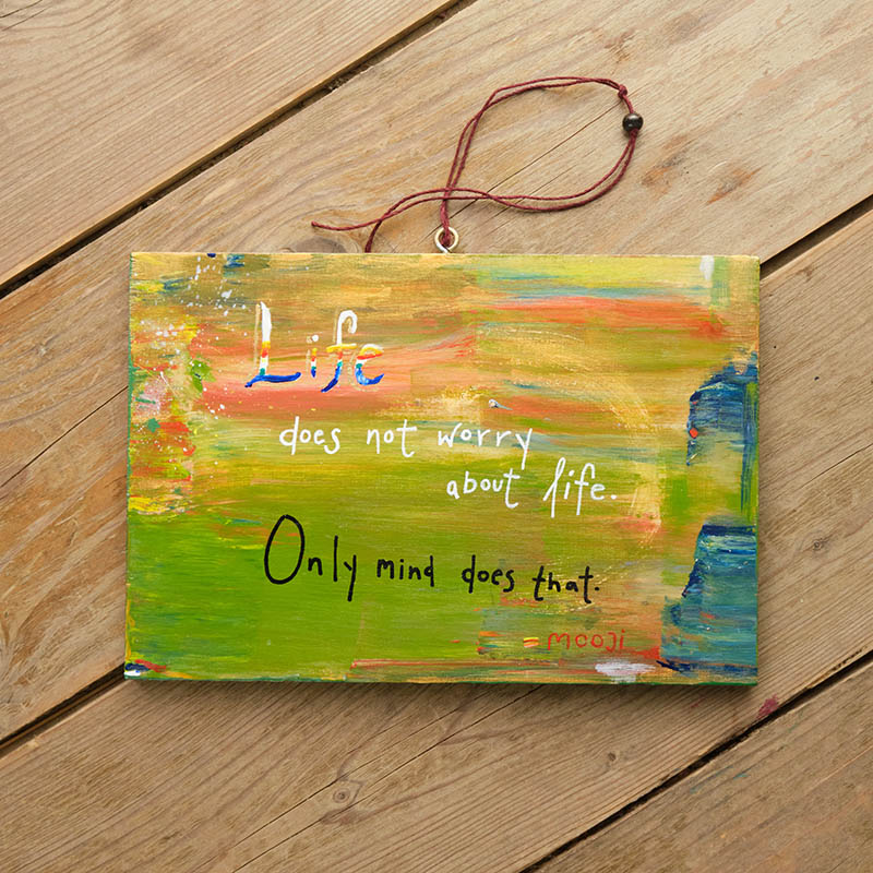 Life Does Not Worry About Life. Only Mind Does That.
